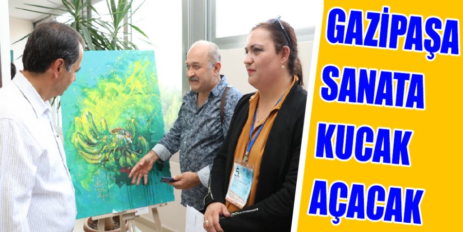 GAZİPAŞA SANATA KUCAK AÇACAK