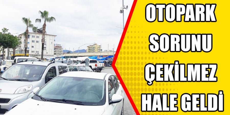 OTOPARK SORUNU ÇEKİLMEZ HALE GELDİ