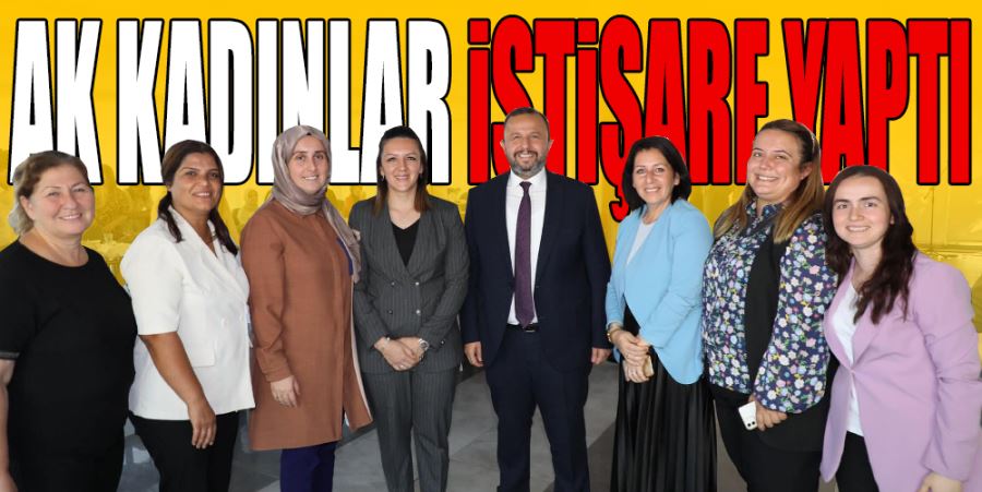 AK KADINLAR İSTİŞARE YAPTI