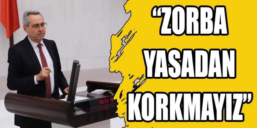 “ZORBA YASA İLE BİZLERİ KORKUTAMAZSINIZ”