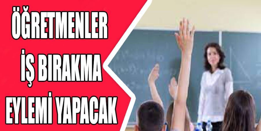 ÖĞRETMENLER İŞ BIRAKACAK