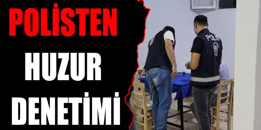 POLİSTEN HUZUR DENETİMİ