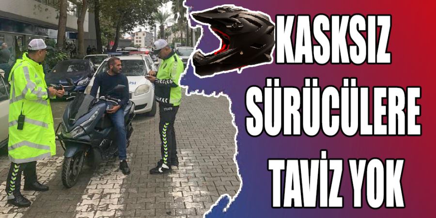 KASKSIZ SÜRÜCÜLERE TAVİZ YOK