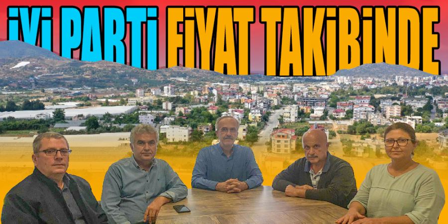 İYİ PARTİ FİYAT TAKİBİNDE