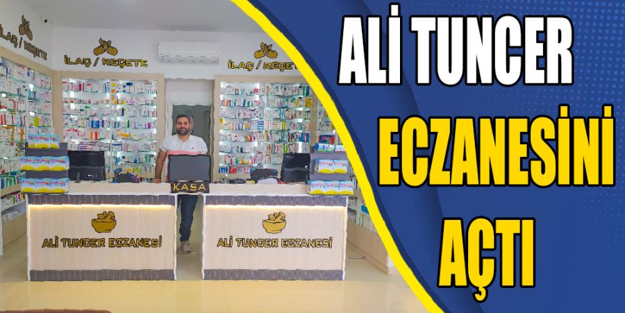 ECZACI ALİ TUNCER ECZANESİNİ AÇTI