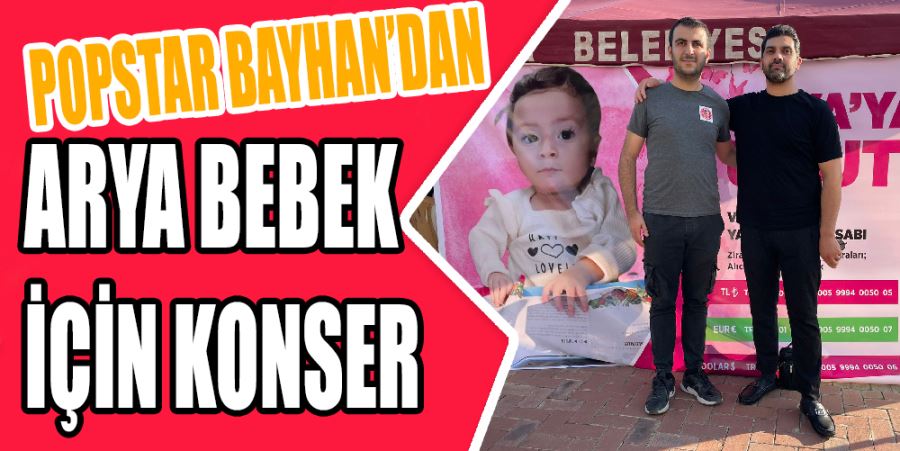 POPSTAR BAYHAN‘DAN ARYA BEBEK  İÇİN KONSER