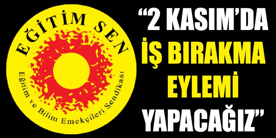 “2 KASIM’DA İŞ BIRAKIYORUZ”