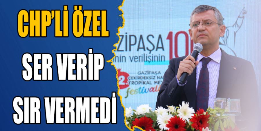 CHP’Lİ ÖZEL SER VERİP SIR VERMEDİ