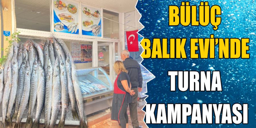 BÜLÜÇ BALIK EVİ’NDE TURNA KAMPANYASI