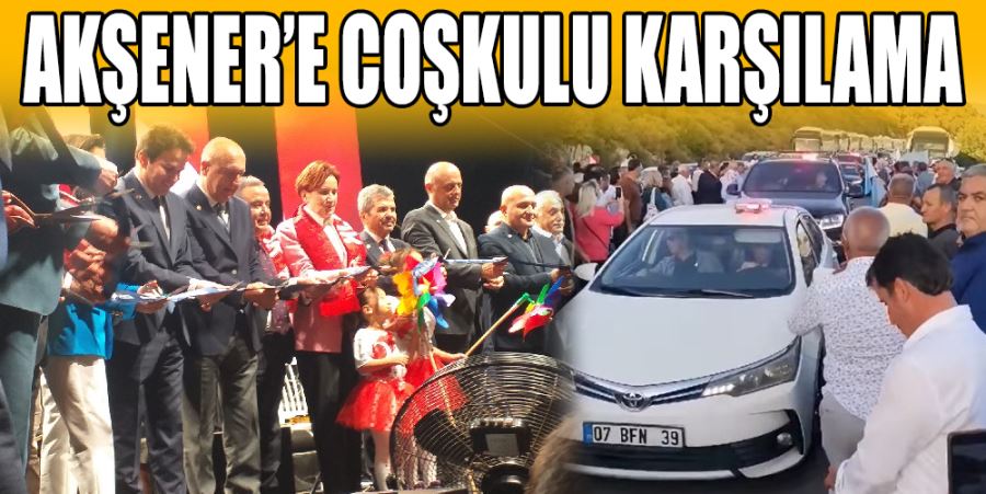 AKŞENER’E COŞKULU KARŞILAMA