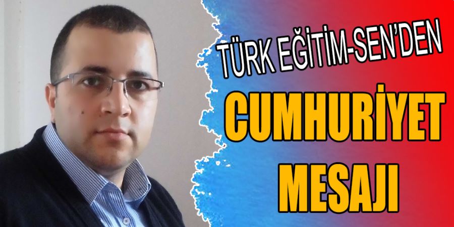 TÜRK EĞİTİM-SEN’DEN CUMHURİYET MESAJI