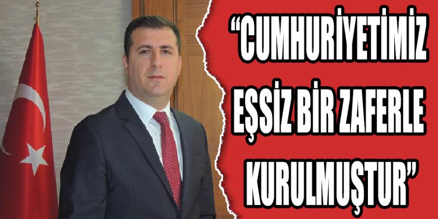 “CUMHURİYETİMİZ EŞSİZ BİR ZAFERLE KURULMUŞTUR”