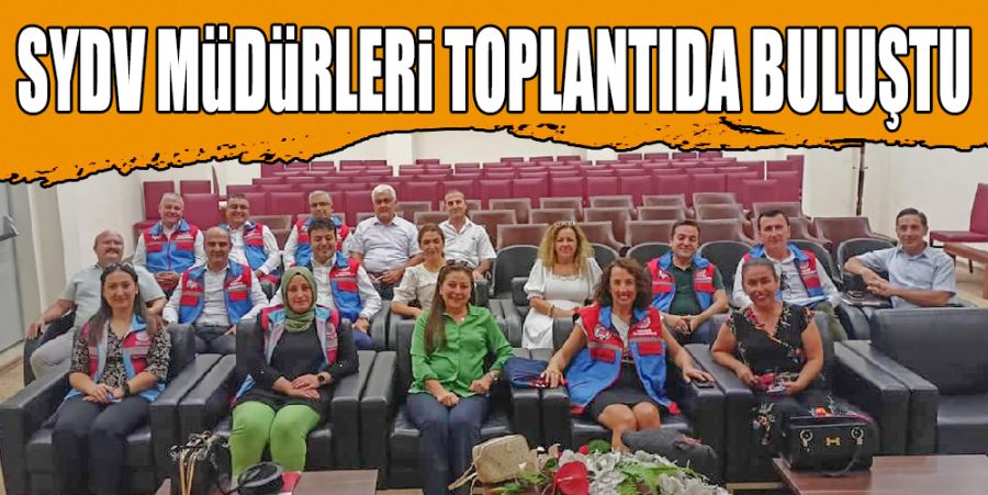 SYDV MÜDÜRLERİ TOPLANTIDA BULUŞTU