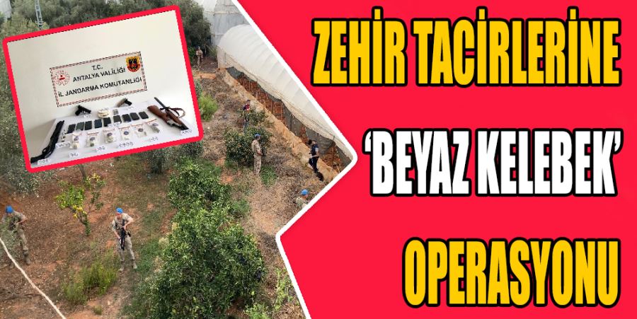 ZEHİR TACİRLERİNE ‘BEYAZ KELEBEK’ BASKINI