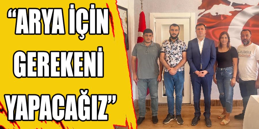 “ARYA İÇİN GEREKENİ YAPACAĞIZ”