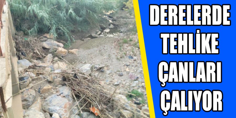 DERELERDE TEHLİKE ÇANLARI ÇALIYOR