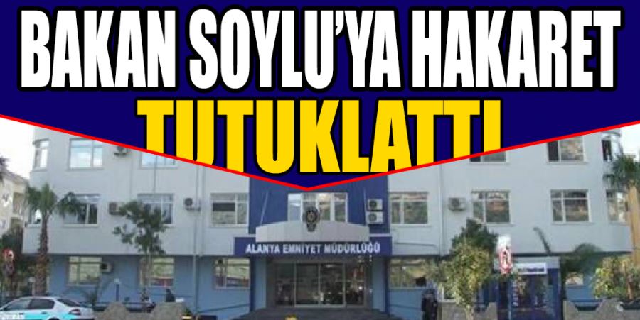 SOYLU’YA HAKARET EDEN POLİS TUTUKLANDI