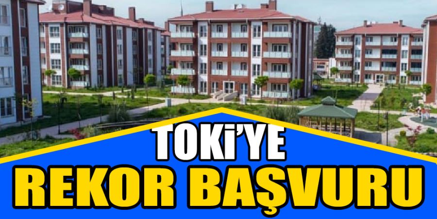 TOKİ’YE REKOR BAŞVURU