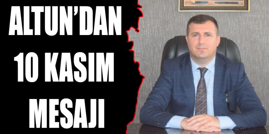 ALTUN’DAN “10 KASIM” MESAJI