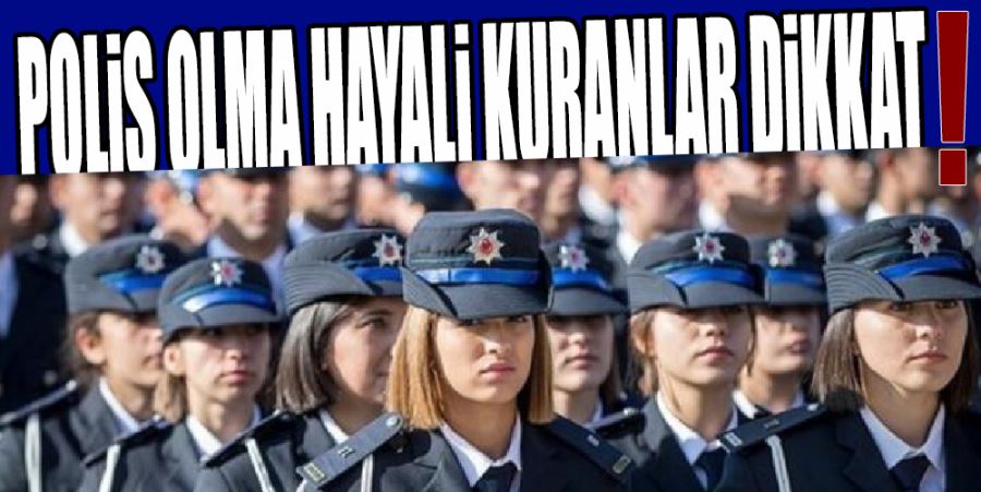 POLİS OLMA HAYALİ KURANLAR DİKKAT!