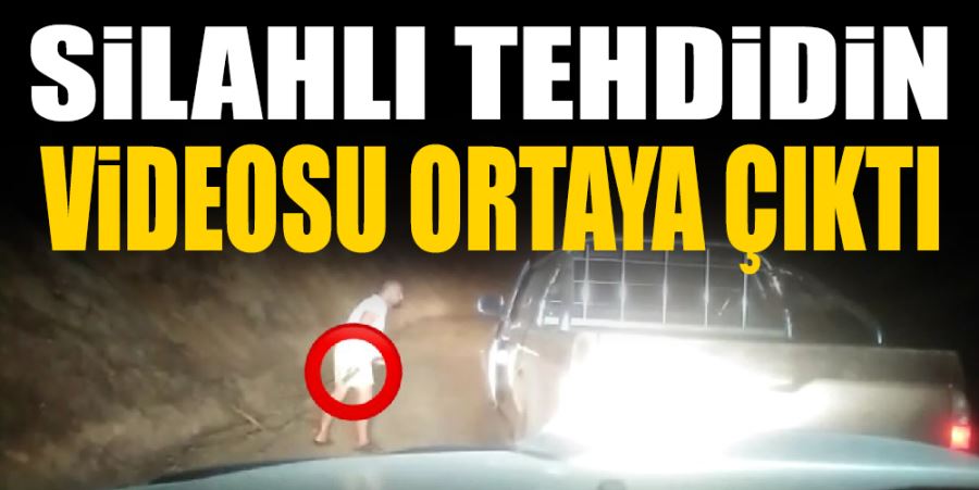 SİLAHLI TEHDİDİN VİDEOSU ORTAYA ÇIKTI