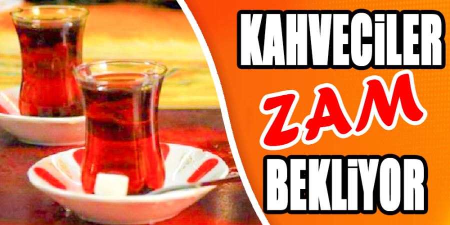 KAHVECİLER ZAM BEKLİYOR