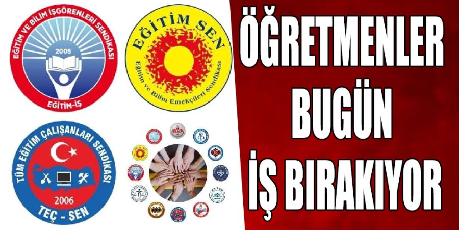 ÖĞRETMENLER BUGÜN İŞ BIRAKIYOR