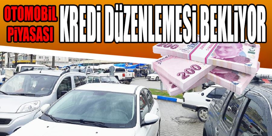 OTOMOBİL PİYASASI KREDİ DÜZENLEMESİ BEKLİYOR