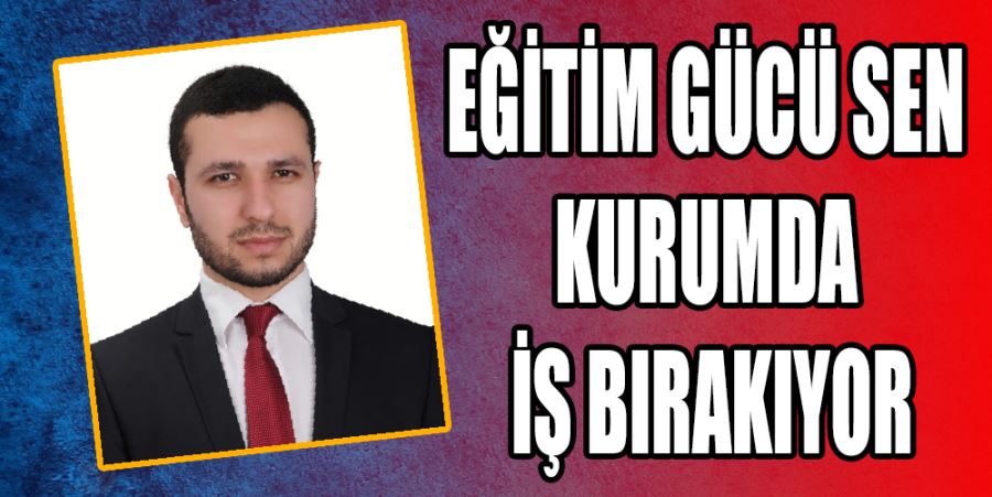 EĞİTİM GÜCÜ SEN KURUMDA İŞ BIRAKIYOR