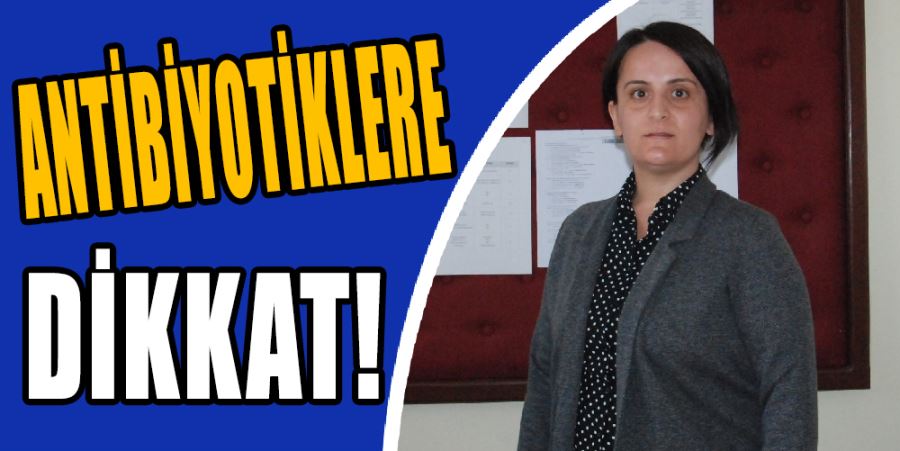 ANTİBİYOTİKLERE DİKKAT!