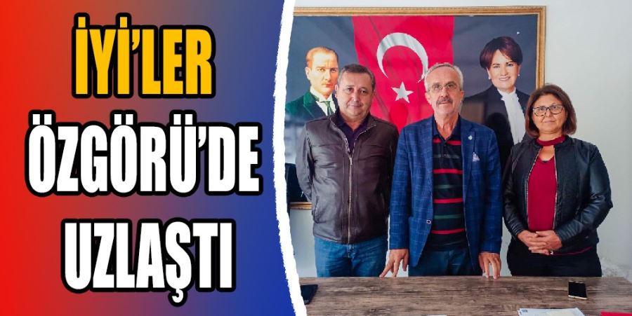 İYİ’LER ÖZGÖRÜ’DE UZLAŞTI