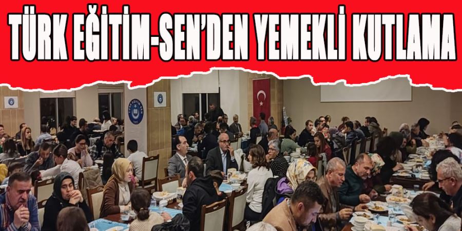 TÜRK EĞİTİM-SEN’DEN YEMEKLİ KUTLAMA