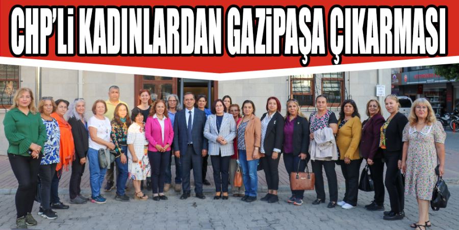 CHP’Lİ KADINLARDAN GAZİPAŞA ÇIKARMASI