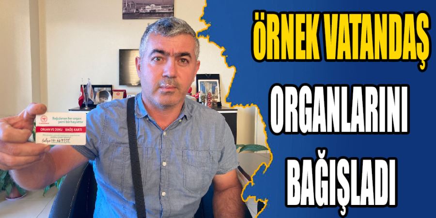 TÜM ORGANLARINI BAĞIŞLADI