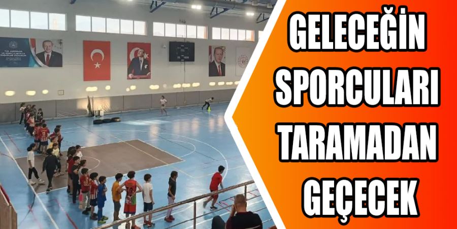 GELECEĞİN SPORCULARI TARAMADAN GEÇECEK