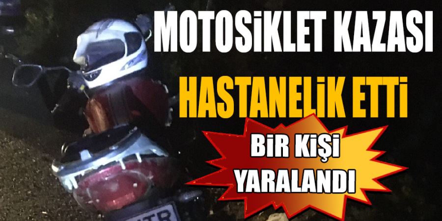 MOTOSİKLET KAZASI HASTANELİK ETTİ