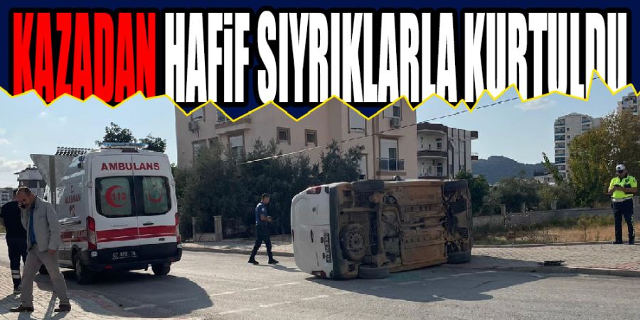 KAZADAN HAFİF SIYRIKLARLA KURTULDU