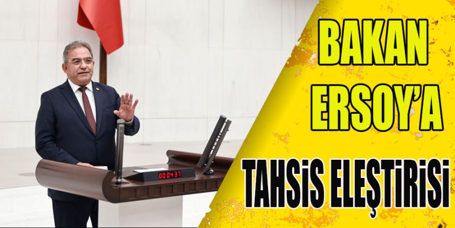 BAKAN ERSOY’A TAHSİS ELEŞTİRİSİ