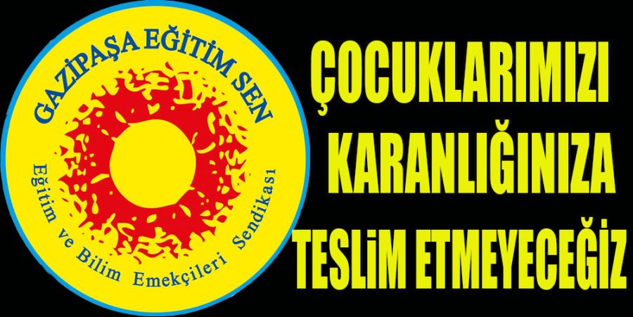 ÇOCUKLARIMIZI KARANLIĞINIZA TESLİM ETMEYECEĞİZ!