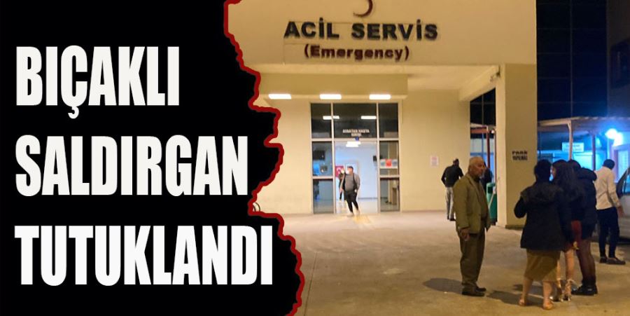 BIÇAKLI SALDIRGAN TUTUKLANDI