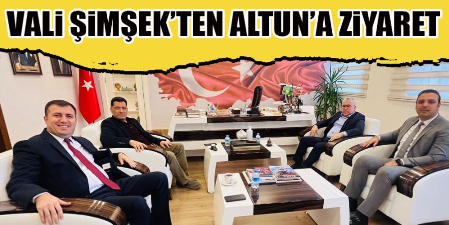 VALİ ŞİMŞEK’TEN ALTUN’A ZİYARET