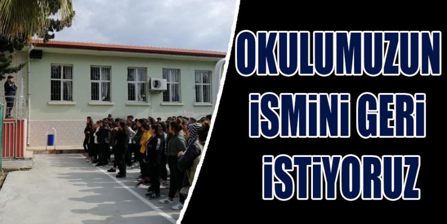 “OKULUMUZUN İSMİNİ GERİ İSTİYORUZ”