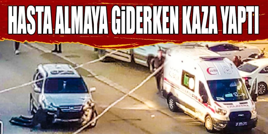 HASTA ALMAYA GİDERKEN KAZA YAPTI