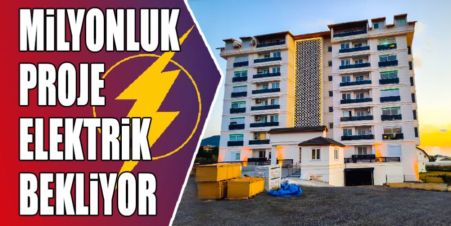 MİLYONLUK PROJE ELEKTRİK BEKLİYOR