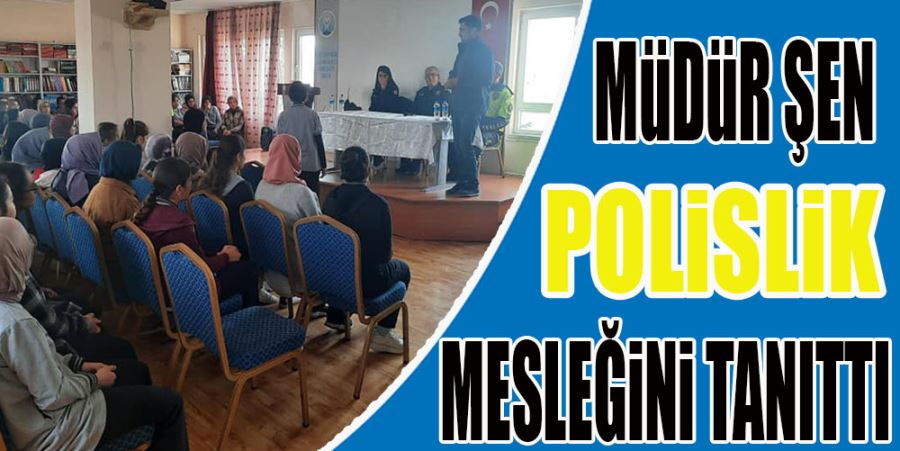 MÜDÜR ŞEN POLİSLİK MESLEĞİNİ TANITTI