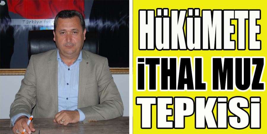 HÜKÜMETE İTHAL MUZ TEPKİSİ