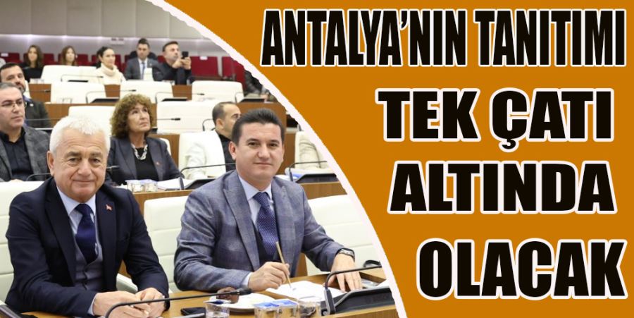 ANTALYA’NIN TANITIMI TEK ÇATI ALTINDA OLACAK