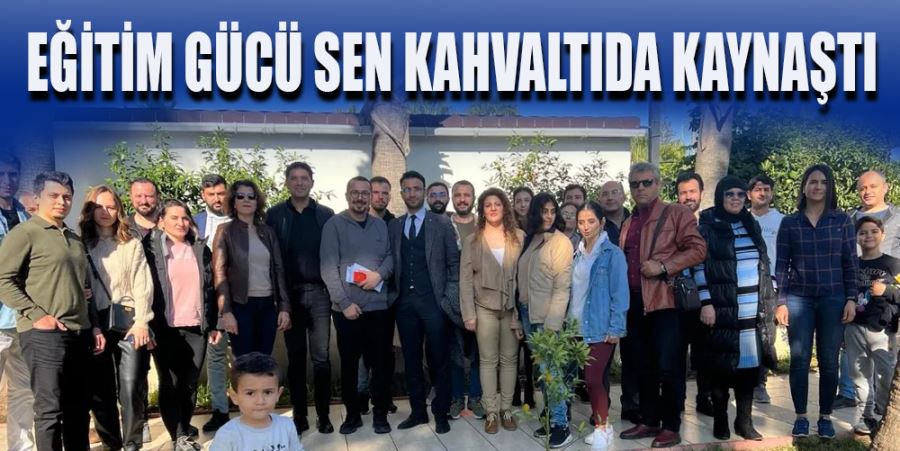 EĞİTİM GÜCÜ SEN KAHVALTIDA KAYNAŞTI