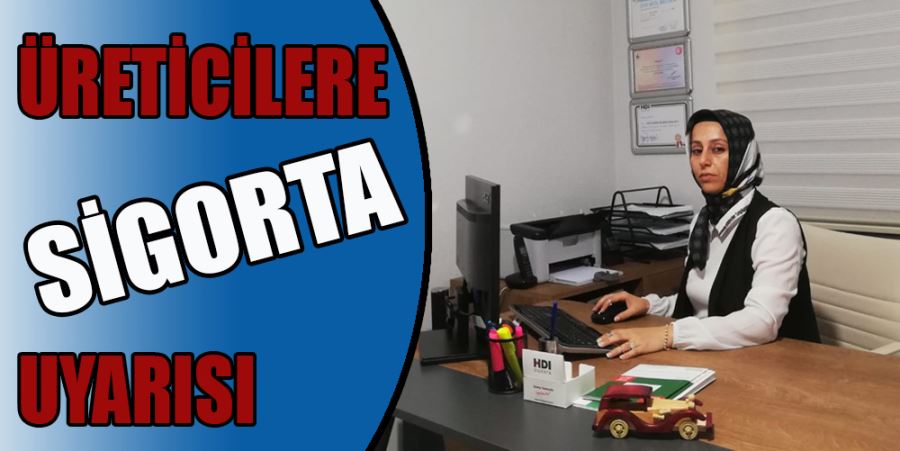 ÜRETİCİLERE SİGORTA UYARISI