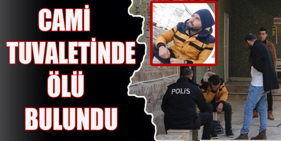 30 YAŞINDAKİ GENÇ, CAMİ TUVALETİNDE ÖLÜ BULUNDU